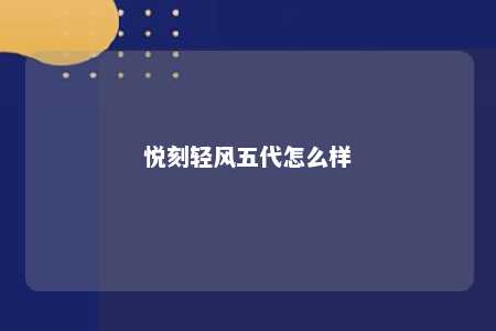 悦刻轻风五代怎么样