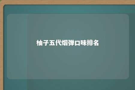 柚子五代烟弹口味排名