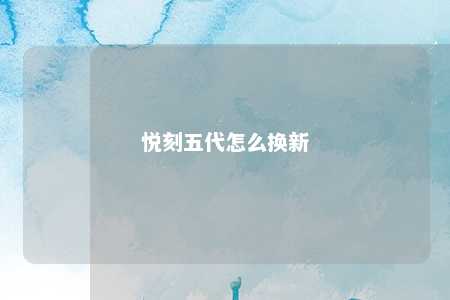 悦刻五代怎么换新