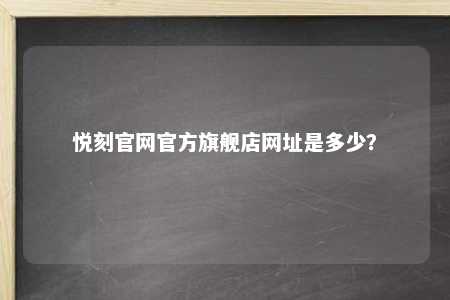 悦刻官网官方旗舰店网址是多少？