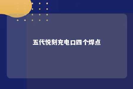 五代悦刻充电口四个焊点