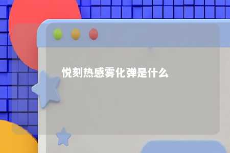 悦刻热感雾化弹是什么