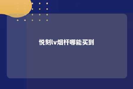 悦刻lv烟杆哪能买到