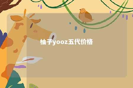 柚子yooz五代价格