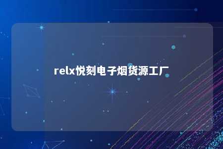 relx悦刻电子烟货源工厂